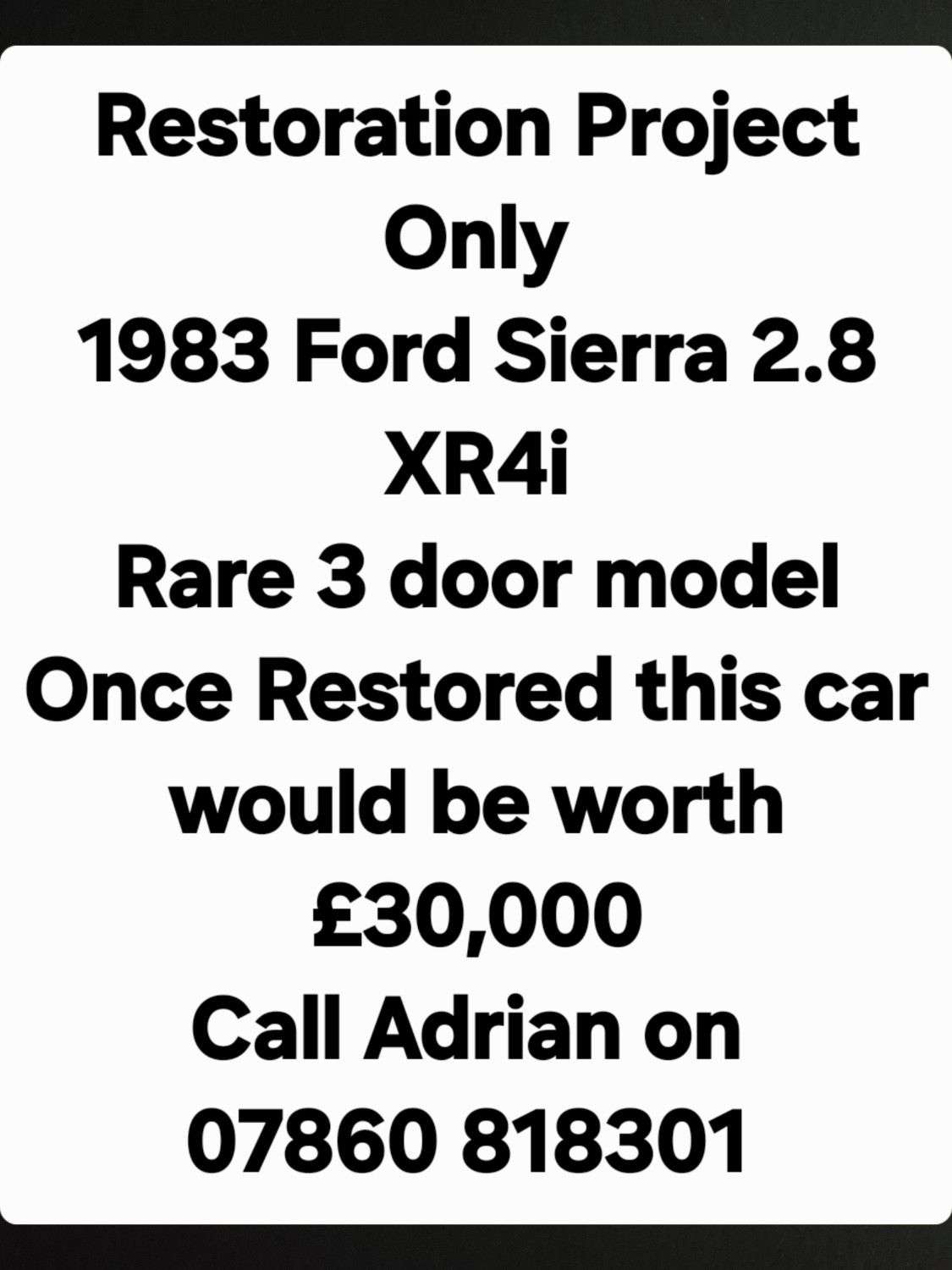 A 1984 FORD SIERRA 2.8i V6 XR4i RESTORATION PROJECT ONLY A 1984 FORD SIERRA 2.8i V6 XR4i RESTORATION PROJECT ONLY