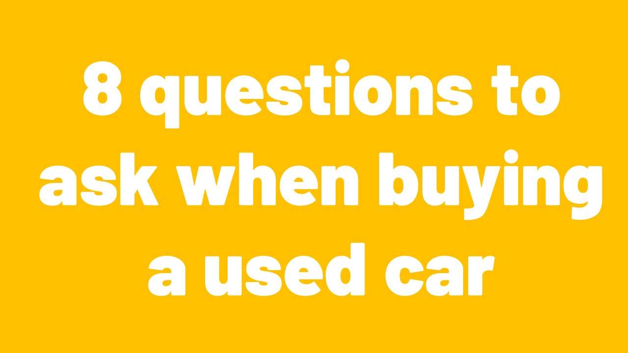 8 questions to ask when you buy a used car
