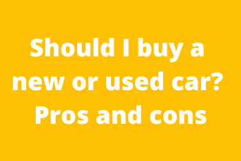 Should I buy a new or used car? Pros and cons