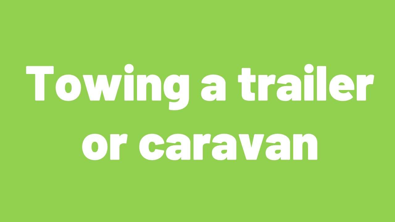 Towing a trailer or caravan